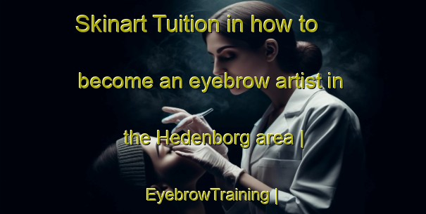 Skinart Tuition in how to become an eyebrow artist in the Hedenborg area | EyebrowTraining | EyebrowClasses | SkinartTraining-Sweden